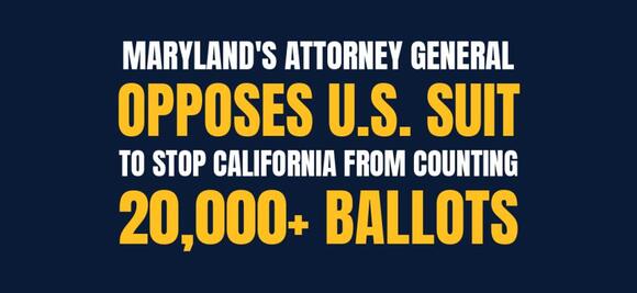 Maryland Attorney General Joins Coalition Opposing Federal Suit to Stop Count of 20,000 California Ballots