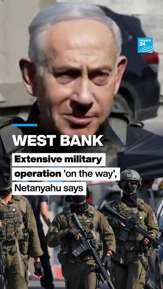 West Bank: Extensive military operation ‘on the way’, Netanyahu says