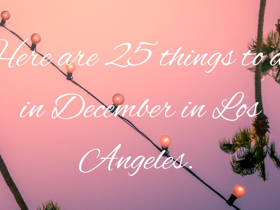 25 Things You Have To Do In December In Los Angeles Caroline At