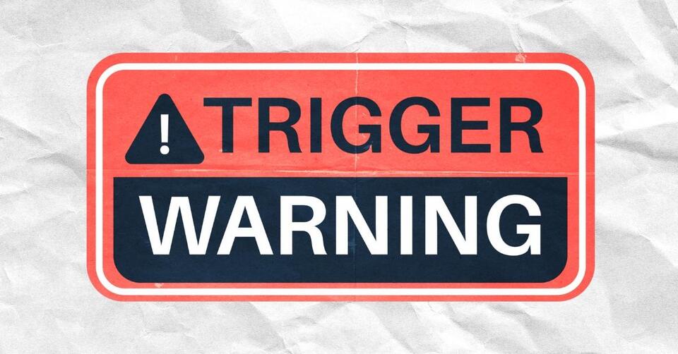 Trigger Warnings Make You More Likely to Be Triggered, Study Finds ...