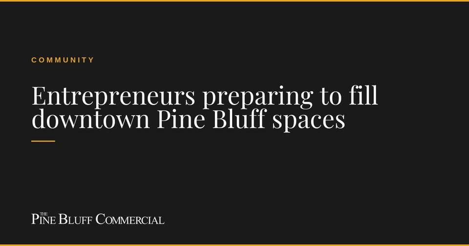 Entrepreneurs preparing to fill downtown Pine Bluff spaces
