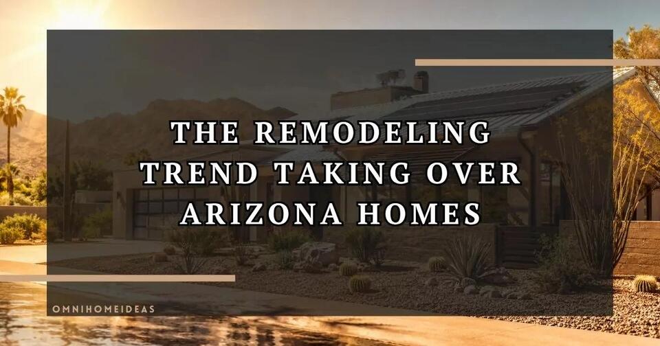 How Arizona’s Extreme Climate is Changing the Way People Remodel Their Homes