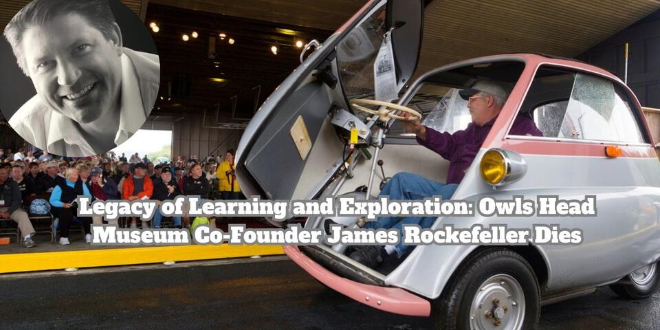 Legacy of Learning and Exploration: Owls Head Museum Co-Founder James ...