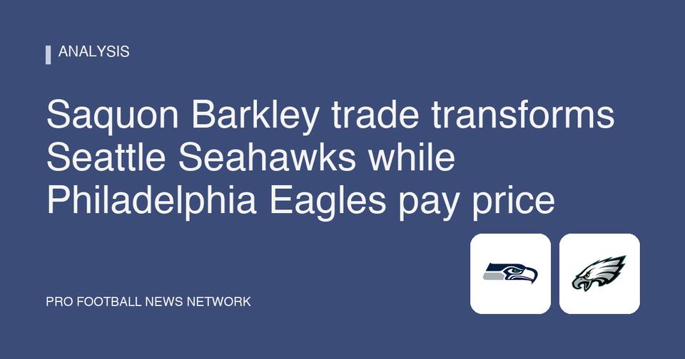 Saquon Barkley trade transforms Seattle Seahawks while Philadelphia ...