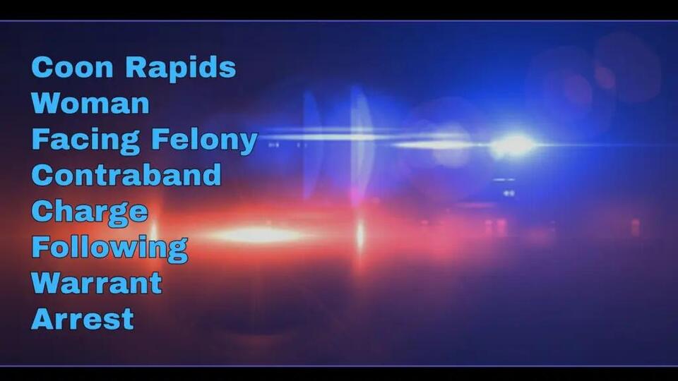Coon Rapids Woman Facing Felony Contraband Charge Following Warrant ...