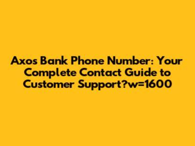 Axos Bank Phone Number: Your Complete Contact Guide - NewsBreak