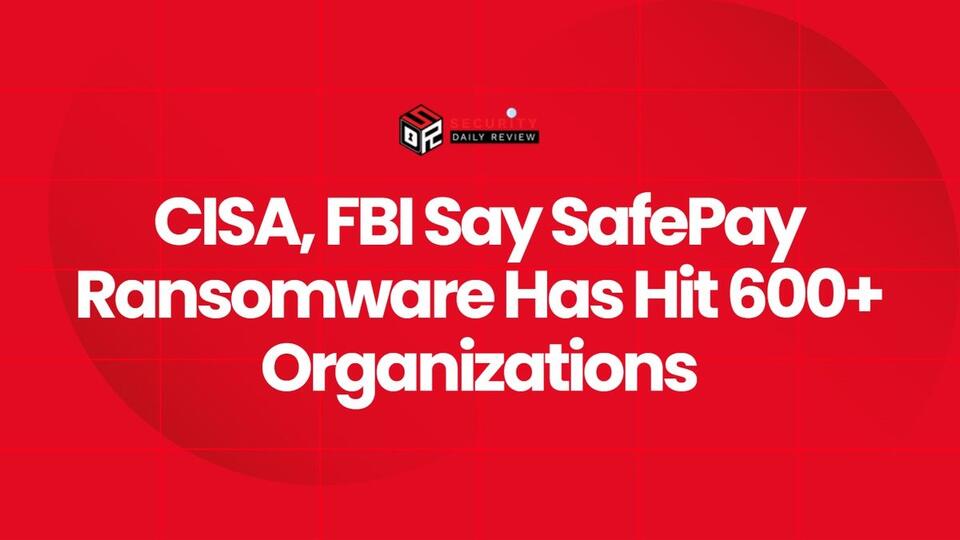 CISA, FBI Say SafePay Ransomware Has Hit 600+ Organizations - NewsBreak
