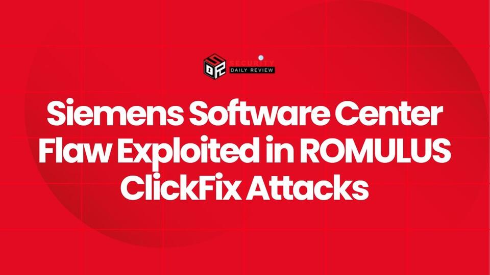 Siemens Software Center Flaw Exploited in ROMULUS ClickFix Attacks ...