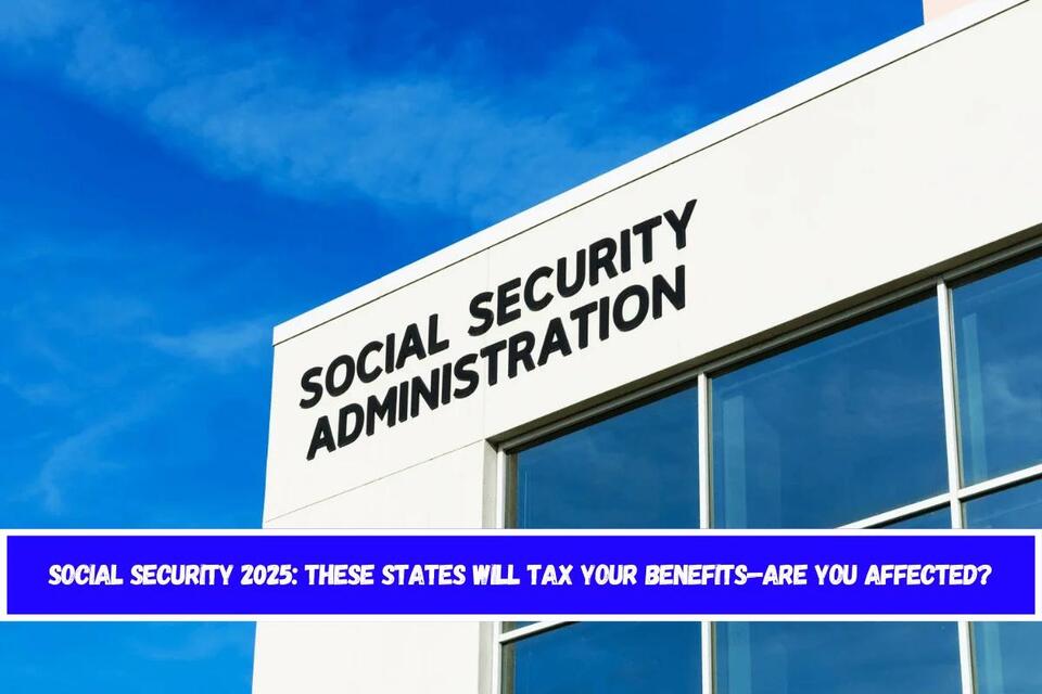 Social Security 2025 These States Will Tax Your Benefits—Are You