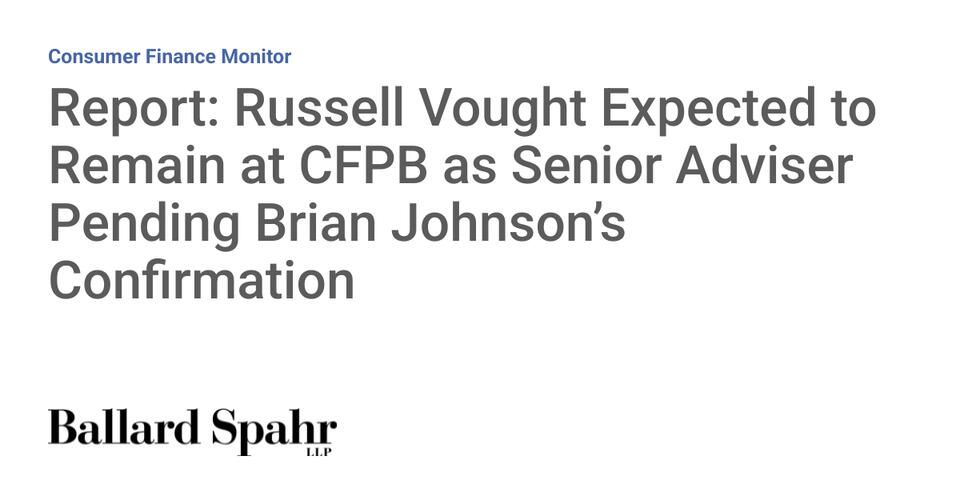 Report: Russell Vought Expected to Remain at CFPB as Senior Adviser Pending Brian Johnson’s Confirmation