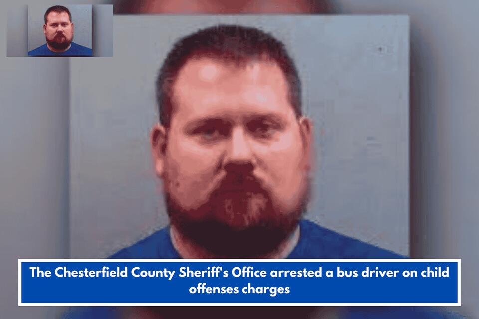 The Chesterfield County Sheriff’s Office arrested a bus driver on child ...