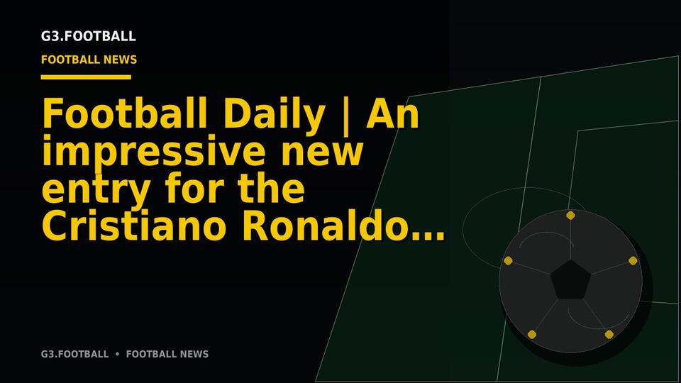 Football Daily | An impressive new entry for the Cristiano Ronaldo ...