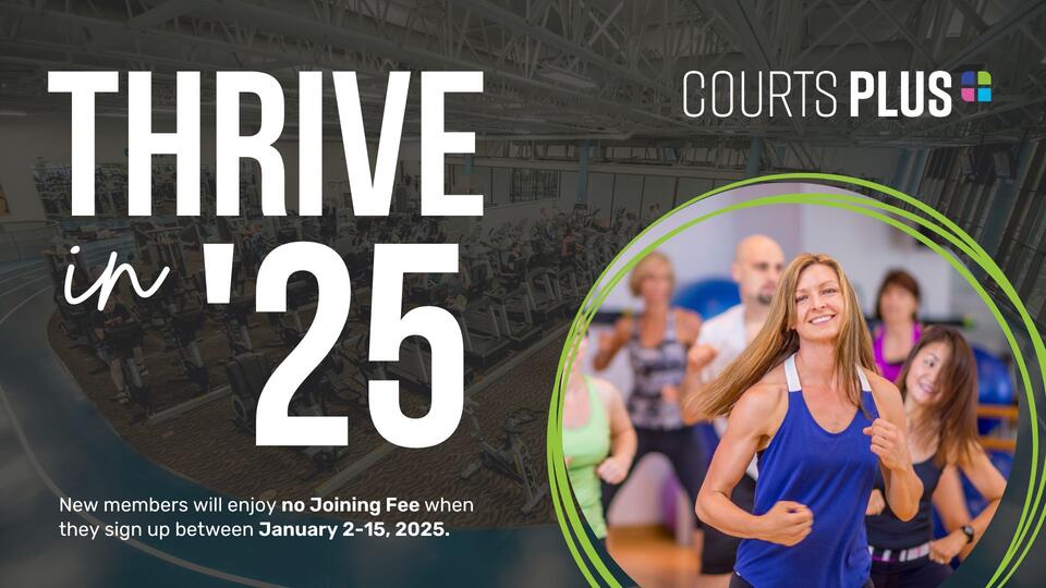 Thrive in 2025 no Joining Fee at Courts Plus now through January 15