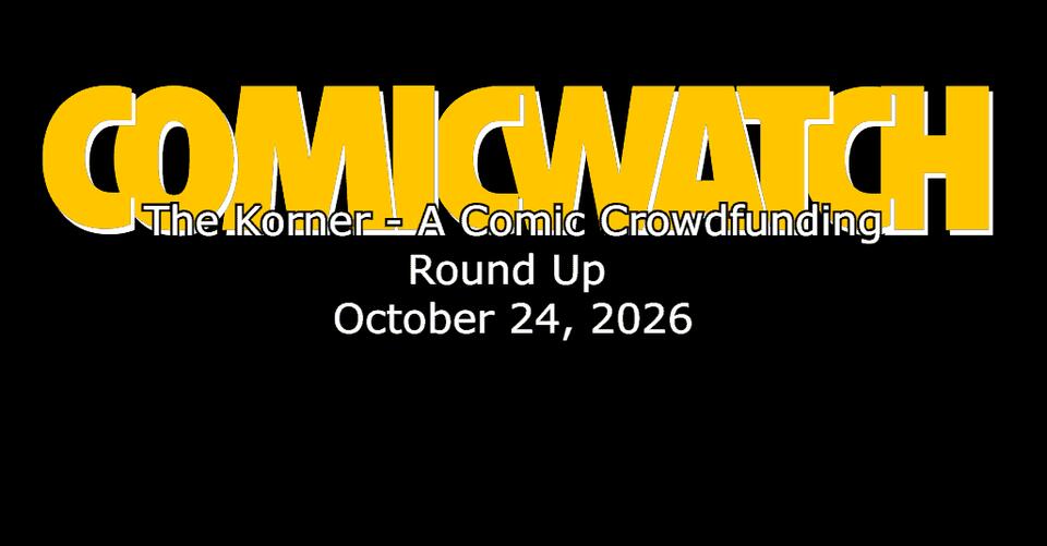 The Korner – A Comic Crowdfuning Round Up – October 24, 2026