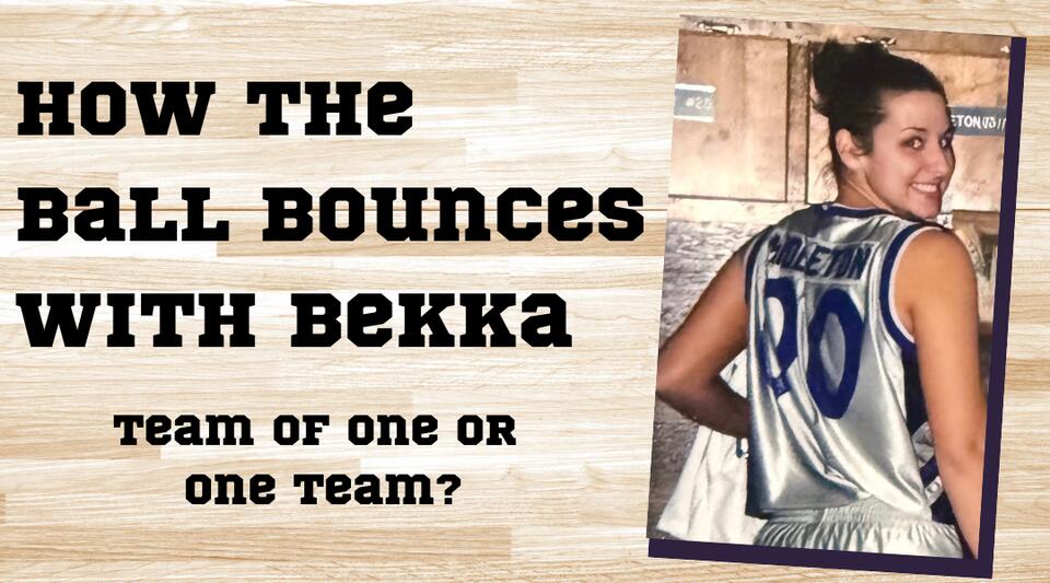 How the Ball Bounces with Bekka: Team of One or One Team?