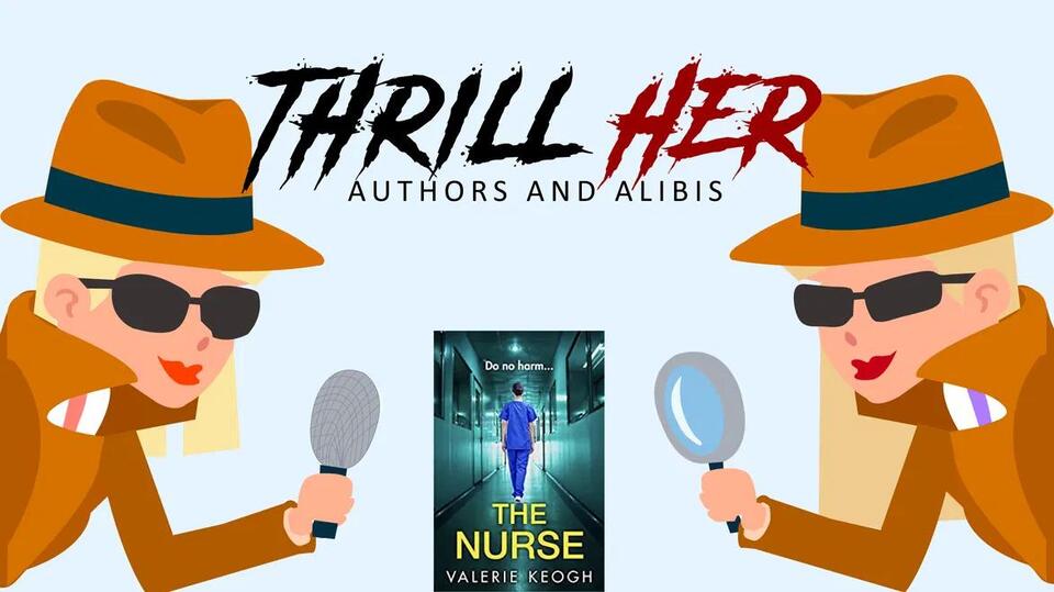 Thrill Her: Authors and Alibis 'The Nurse' by Valerie Keogh