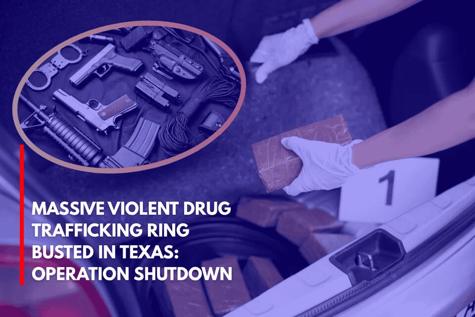 Massive Violent Drug Trafficking Ring Busted in Texas: Operation ...
