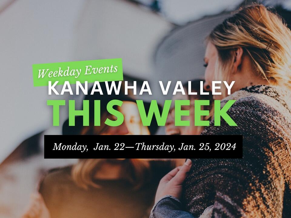 Kanawha Valley Weekday Events Monday, Jan. 22 to Thursday, Jan. 25