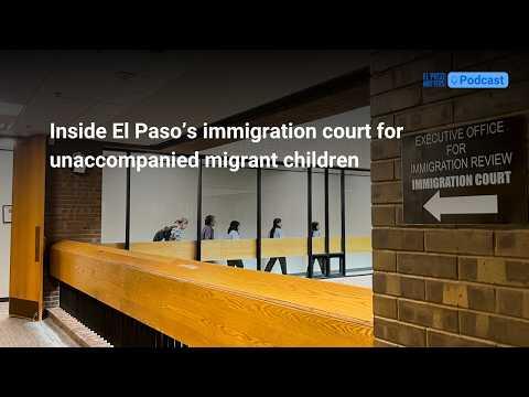 Podcast: Inside El Paso’s fast-tracked immigration court, where migrant children often lack attorney