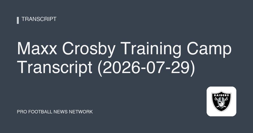 Maxx Crosby Training Camp Transcript (2026-07-29) - NewsBreak