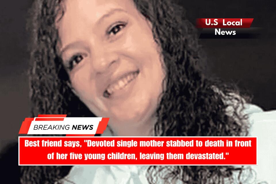 Best friend says, “Devoted single mother stabbed to death in front of ...