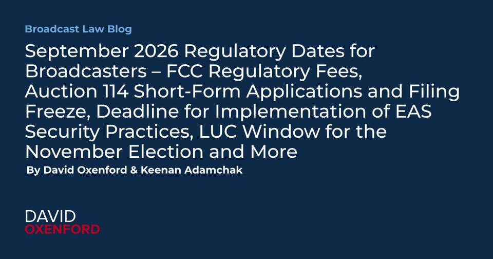 September 2026 Regulatory Dates for Broadcasters – FCC Regulatory Fees, Auction 114 Short-Form Applications and Filing Freeze, Deadline for Implementation of EAS Security Practices, LUC Window for the November Election and More